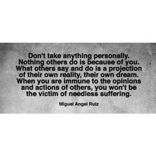 Quote from Miguel Angel Rutz: Don't take anything personally. Nothing others do is because of you. What others say and do is a projection of their own reality, their own dream.