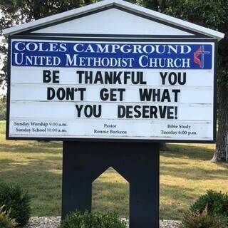 "Be thankful you don't get what you deserve!"